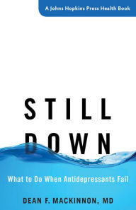 Title: Still Down: What to Do When Antidepressants Fail, Author: Dean F. MacKinnon