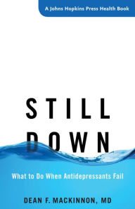 Title: Still Down: What to Do When Antidepressants Fail, Author: Dean F. MacKinnon