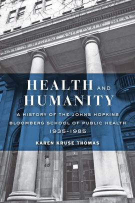 Health And Humanity A History Of The Johns Hopkins Bloomberg