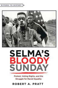 Title: Selma's Bloody Sunday: Protest, Voting Rights, and the Struggle for Racial Equality, Author: Robert A. Pratt