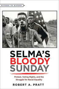 Title: Selma's Bloody Sunday: Protest, Voting Rights, and the Struggle for Racial Equality, Author: Robert A. Pratt