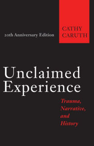 Title: Unclaimed Experience: Trauma, Narrative, and History / Edition 20, Author: Cathy Caruth