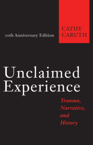 Title: Unclaimed Experience: Trauma, Narrative, and History, Author: Cathy Caruth