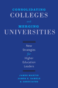 Title: Consolidating Colleges and Merging Universities: New Strategies for Higher Education Leaders, Author: James Martin