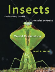 Title: Insects: Evolutionary Success, Unrivaled Diversity, and World Domination, Author: David B. Rivers