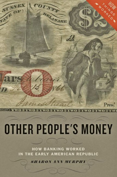 Other People's Money: How Banking Worked in the Early American Republic