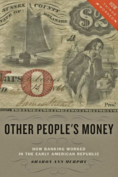Other People's Money: How Banking Worked the Early American Republic