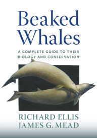 Title: Beaked Whales: A Complete Guide to Their Biology and Conservation, Author: Richard Ellis