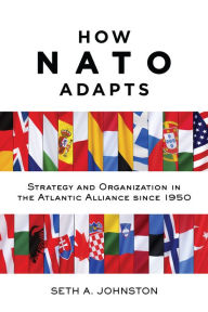 Title: How NATO Adapts: Strategy and Organization in the Atlantic Alliance since 1950, Author: Cepero G. Mar