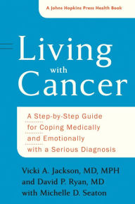 Title: Living with Cancer: A Step-by-Step Guide for Coping Medically and Emotionally with a Serious Diagnosis, Author: Vicki A. Jackson