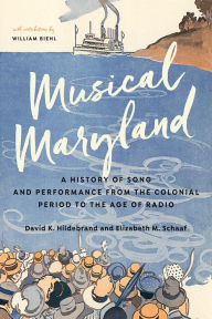 Title: Musical Maryland: A History of Song and Performance from the Colonial Period to the Age of Radio, Author: David K. Hildebrand