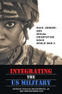 Integrating the US Military: Race, Gender, and Sexual Orientation since World War II