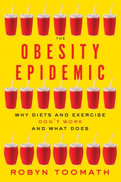 The Obesity Epidemic: Why Diets and Exercise Don't Work-and What Does