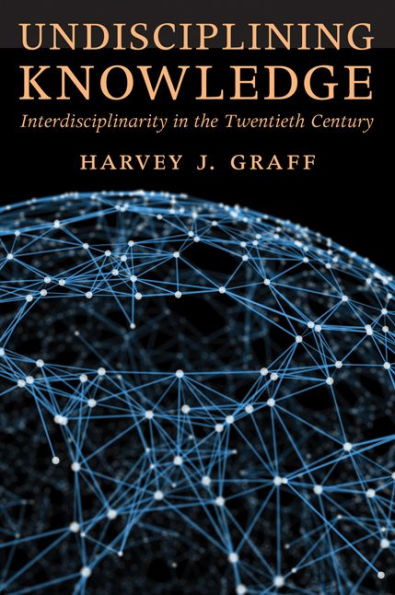 Undisciplining Knowledge: Interdisciplinarity the Twentieth Century
