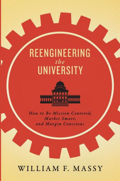 Reengineering the University: How to Be Mission Centered, Market Smart, and Margin Conscious