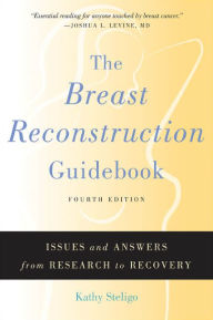 Title: The Breast Reconstruction Guidebook: Issues and Answers from Research to Recovery, Author: Kathy Steligo