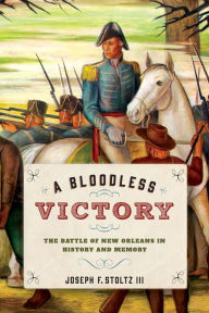 Title: A Bloodless Victory: The Battle of New Orleans in History and Memory, Author: Brian D Nicholson