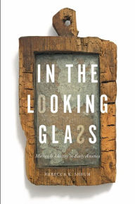 Title: In the Looking Glass: Mirrors and Identity in Early America, Author: Rebecca K. Shrum