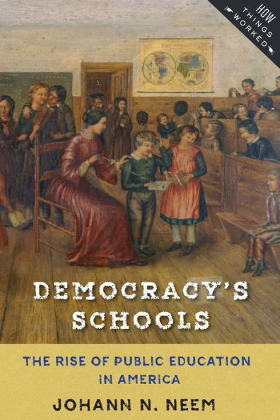 Democracy's Schools: The Rise of Public Education America