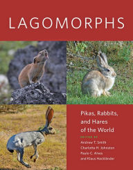 Title: Lagomorphs: Pikas, Rabbits, and Hares of the World, Author: Andrew T. Smith