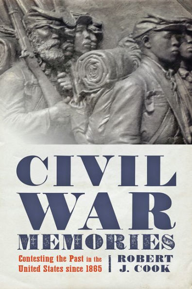 Civil War Memories: Contesting the Past in the United States since 1865