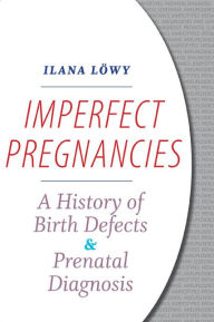 Title: Imperfect Pregnancies: A History of Birth Defects and Prenatal Diagnosis, Author: Ilana Löwy