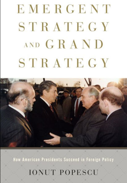 Emergent Strategy and Grand Strategy: How American Presidents Succeed Foreign Policy