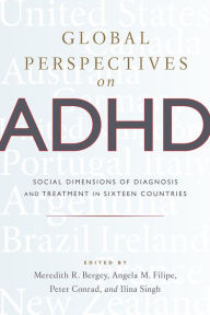 Title: Global Perspectives on ADHD: Social Dimensions of Diagnosis and Treatment in Sixteen Countries, Author: Meredith R. Bergey