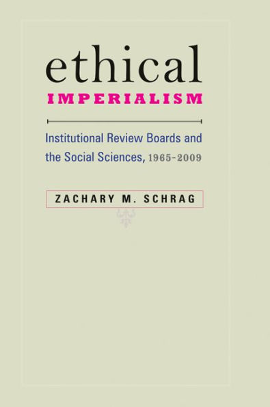 Ethical Imperialism: Institutional Review Boards and the Social Sciences, 1965-2009