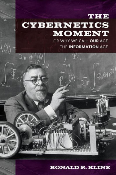 the Cybernetics Moment: Or Why We Call Our Age Information