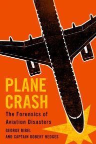 Title: Plane Crash: The Forensics of Aviation Disasters, Author: George Bibel