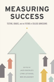 Title: Measuring Success: Testing, Grades, and the Future of College Admissions, Author: Jack Buckley