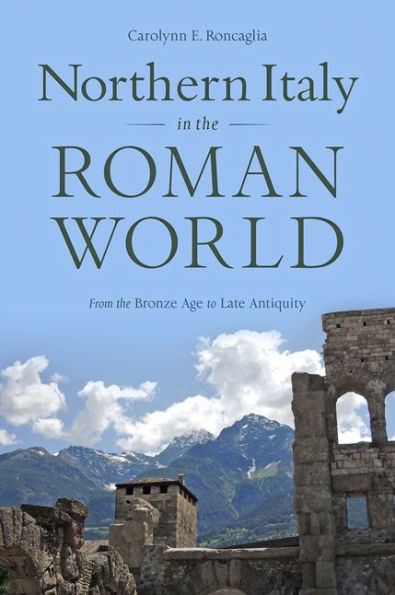 Northern Italy the Roman World: From Bronze Age to Late Antiquity