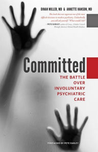 Title: Committed: The Battle over Involuntary Psychiatric Care, Author: Dinah Miller