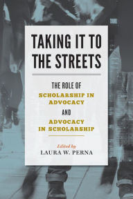Title: Taking It to the Streets: The Role of Scholarship in Advocacy and Advocacy in Scholarship, Author: Laura W. Perna