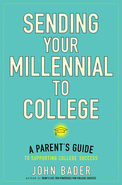 Sending Your Millennial to College: A Parent's Guide Supporting College Success