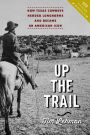 Up the Trail: How Texas Cowboys Herded Longhorns and Became an American Icon