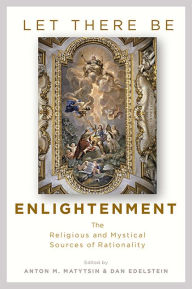 Online book download Let There Be Enlightenment: The Religious and Mystical Sources of Rationality 9781421426013 by Anton M. Matytsin, Dan Edelstein