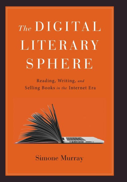 the Digital Literary Sphere: Reading, Writing, and Selling Books Internet Era