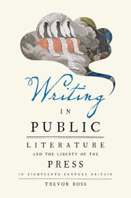 Title: Writing in Public: Literature and the Liberty of the Press in Eighteenth-Century Britain, Author: Trevor Ross