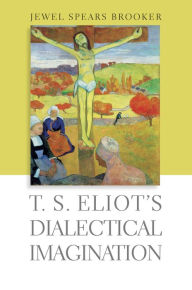 Title: T. S. Eliot's Dialectical Imagination, Author: Jewel Spears Brooker