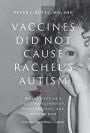 Vaccines Did Not Cause Rachel's Autism: My Journey as a Vaccine Scientist, Pediatrician, and Autism Dad