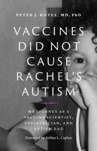Title: Vaccines Did Not Cause Rachel's Autism: My Journey as a Vaccine Scientist, Pediatrician, and Autism Dad, Author: Peter J. Hotez