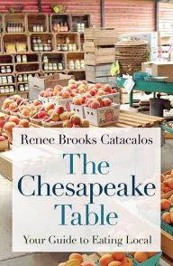 Title: The Chesapeake Table: Your Guide to Eating Local, Author: Renee Brooks Catacalos