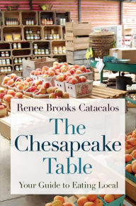 Title: The Chesapeake Table: Your Guide to Eating Local, Author: Renee Brooks Catacalos