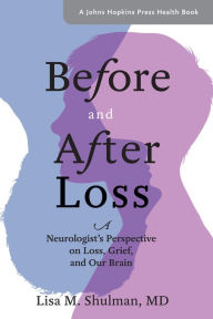 Title: Before and After Loss: A Neurologist's Perspective on Loss, Grief, and Our Brain, Author: Lisa M. Shulman