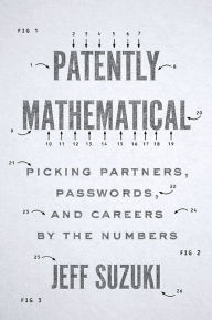 Title: Patently Mathematical: Picking Partners, Passwords, and Careers by the Numbers, Author: Jeff Suzuki