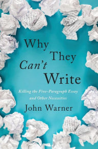 Free download mp3 audio books Why They Can't Write: Killing the Five-Paragraph Essay and Other Necessities PDB ePub 9781421437989 (English Edition) by John Warner