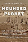 Wounded Planet: How Declining Biodiversity Endangers Health and How Bioethics Can Help