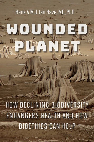 Wounded Planet: How Declining Biodiversity Endangers Health and How Bioethics Can Help